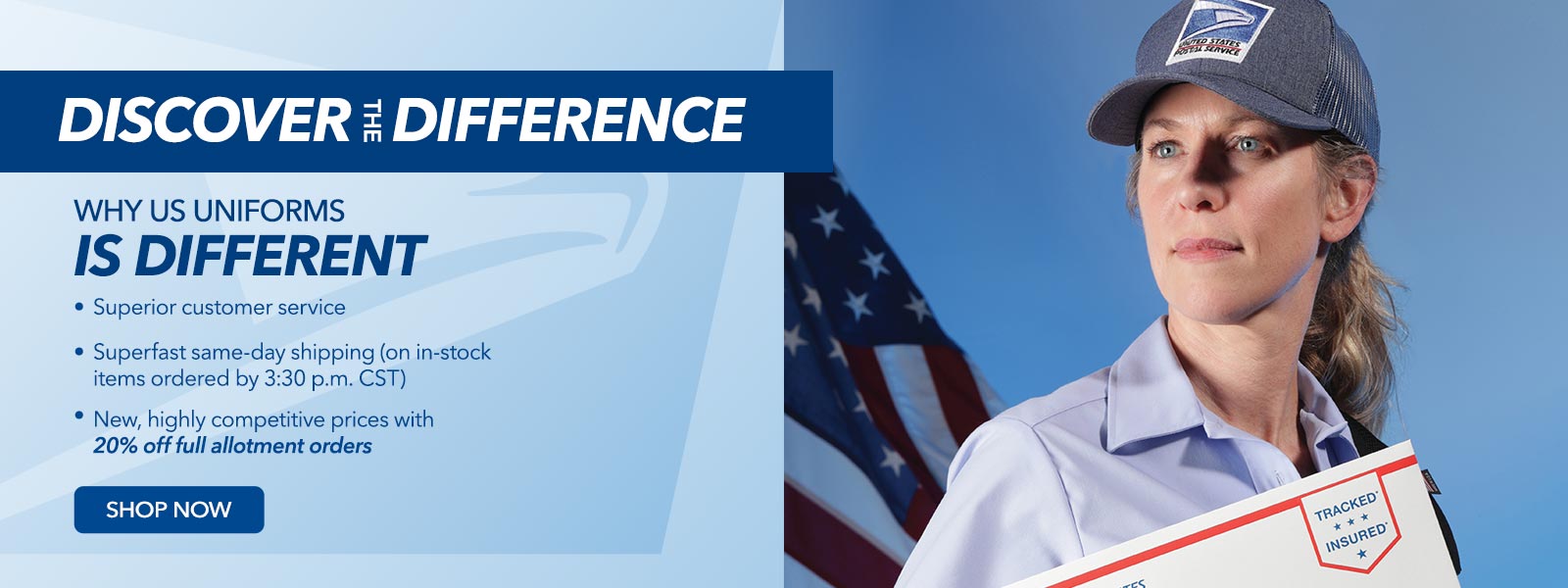 Discover the difference. Why US Uniforms is different. Superior Customer Service. Superfast Same Day Shipping If Ordered by 3:30 PM Central Time, New Highly Competitive Prices with 20% Off Full allotment orders. Shop Now.